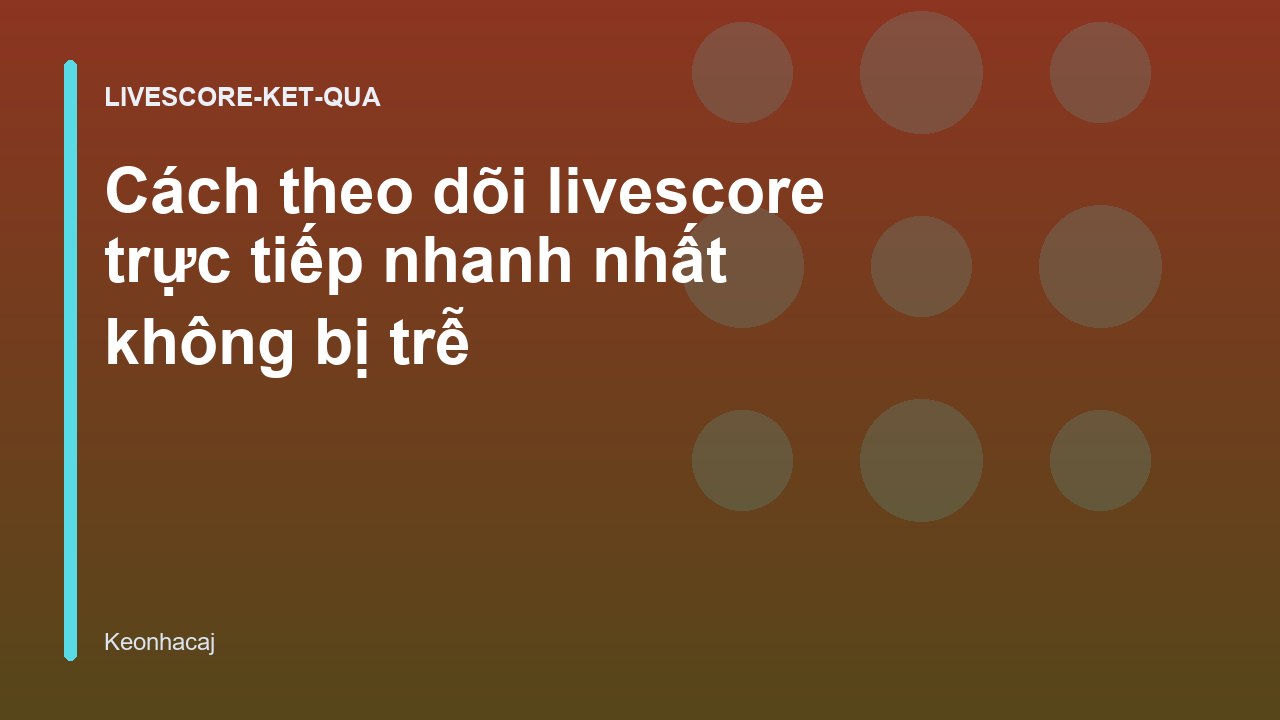 Cách theo dõi livescore trực tiếp nhanh nhất không bị trễ