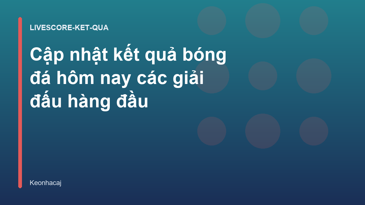Cập nhật kết quả bóng đá hôm nay các giải đấu hàng đầu