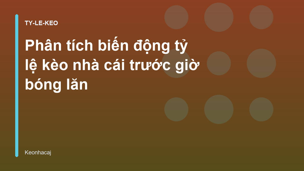 Phân tích biến động tỷ lệ kèo nhà cái trước giờ bóng lăn